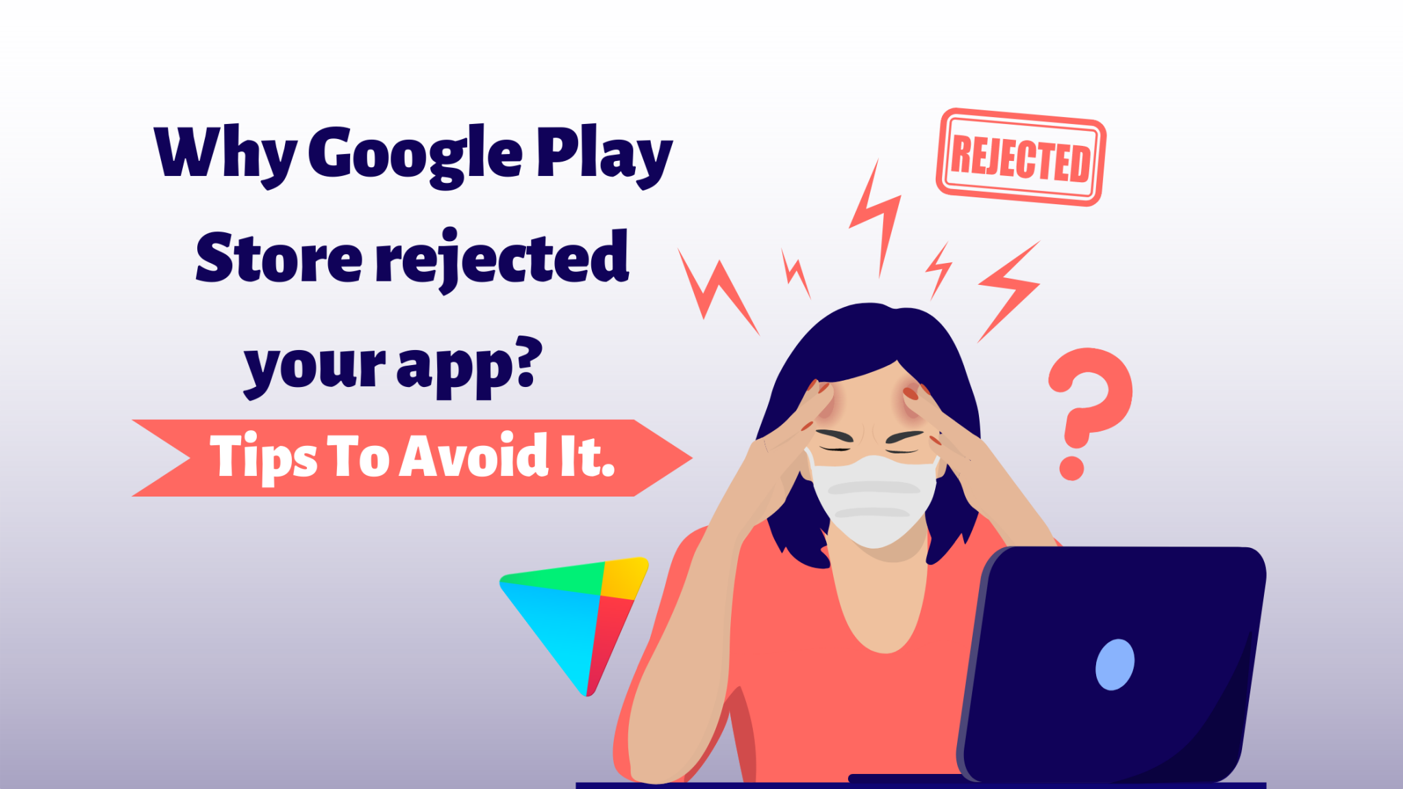 Top Reasons Your App Could Be Rejected By Google Play Store And Ways To ...